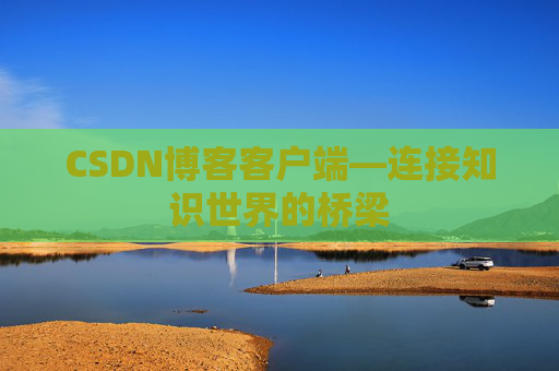 CSDN博客客户端—连接知识世界的桥梁