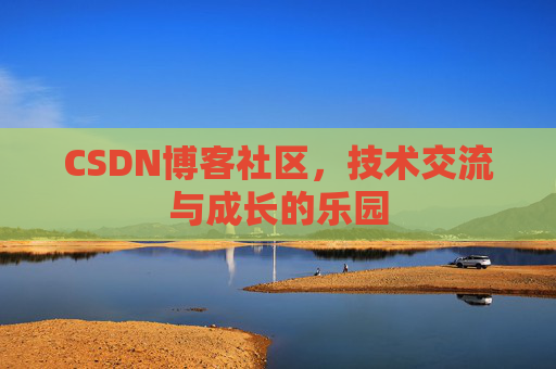CSDN博客社区，技术交流与成长的乐园